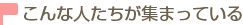 こんな人たちが集まっている